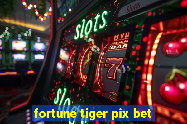 fortune tiger pix bet